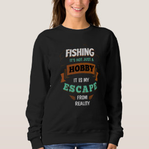 Fishing My Escape from Reality Fisherman Sayings F Sweatshirt