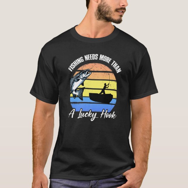 Fishing Needs More Than A Lucky Hook  Fishing Fath T-Shirt (Front)