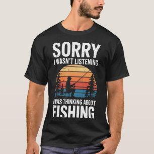 Fishing Obsessed Sorry I Wasn't Listening I was Th T-Shirt