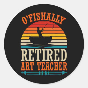 Fishing O'fishally Retired Art Teacher  Classic Round Sticker