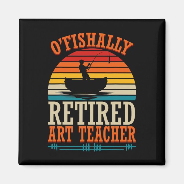 Fishing O'fishally Retired Art Teacher  Magnet (Front)