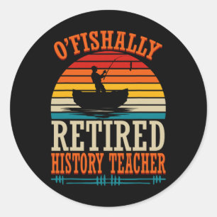Fishing O'fishally Retired History Teacher  Classic Round Sticker