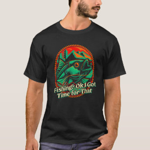 Fishing Ok I Got Time for That Hunting Hobby Hunte T-Shirt