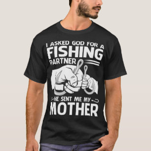 Fishing Partner He Sent Me My MOTHER T-Shirt