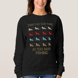 Fishing Poles No Such Thing As Too Much Quote Sweatshirt