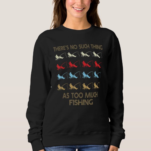 Fishing Poles No Such Thing As Too Much Quote Sweatshirt (Front)