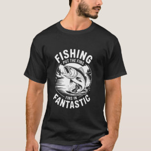 Fishing Put the Fins Fins in Fantastic T-Shirt