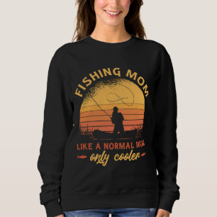 Fishing Quote Fishin Mom Like A Normal Mom Only Co Sweatshirt
