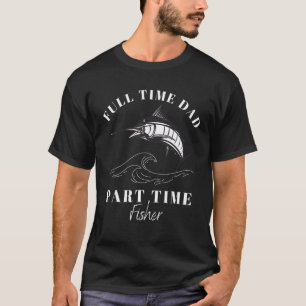 Fishing Quote Full Time Dad Part Time fisher Papa T-Shirt