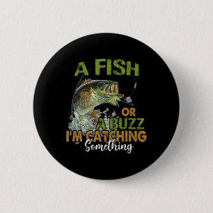 Fishing Quote Funny A Fish Or A Buzz I'm Catching 6 Cm Round Badge