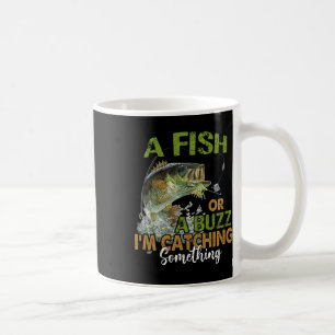 Fishing Quote Funny A Fish Or A Buzz I'm Catching Coffee Mug