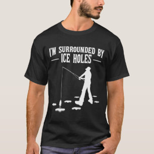 Fishing Quote I’m Surrounded By Ice Holes T-Shirt