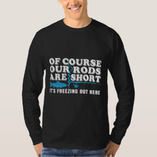 Fishing Quote Of Couse Out Rod Are Short It’s Free T-Shirt