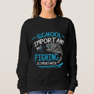 Fishing Quote School Important Fishing Is Importan Sweatshirt