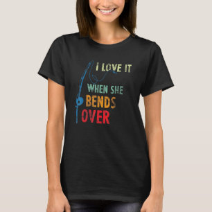 Fishing Rod Vintage - I Love It When She Bends Ove T-Shirt