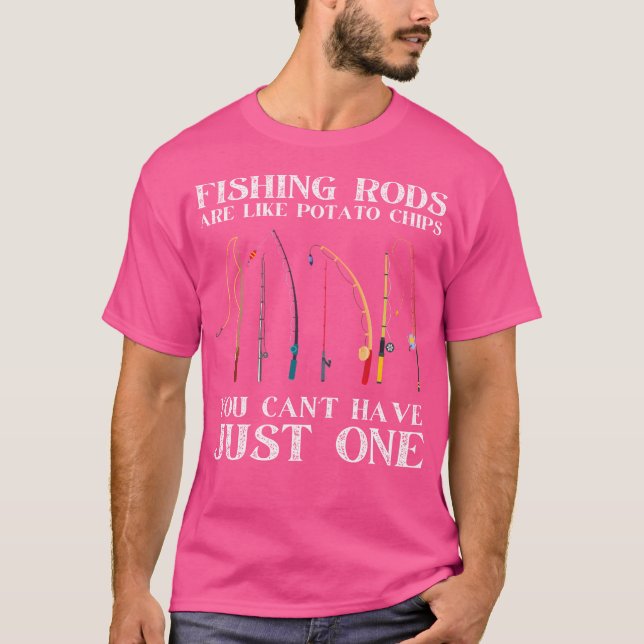 Fishing Rods Are Like Potato Chips Funny Fisherman T-Shirt (Front)