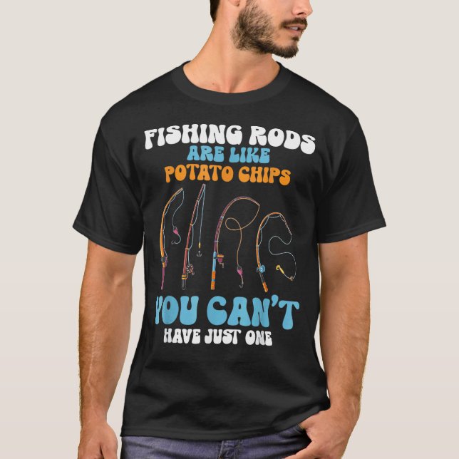 Fishing Rods Are Like Potato Chips Funny Fisherman T-Shirt (Front)