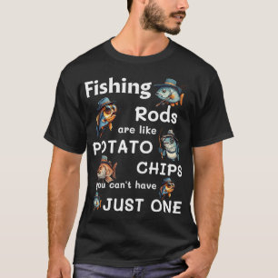 Fishing Rods Are Like Potato Chips You Canâ€™t Hav T-Shirt