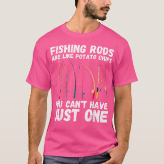 Fishing Rods Are Like Potato Chips You Cant Have J T-Shirt