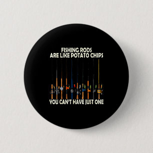 Fishing Rods Are Like Tato Chips You Can't Have Ju 6 Cm Round Badge