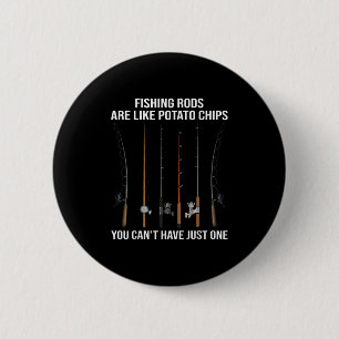 Fishing Rods Are Like Tato Chips You Can't Have Ju 6 Cm Round Badge