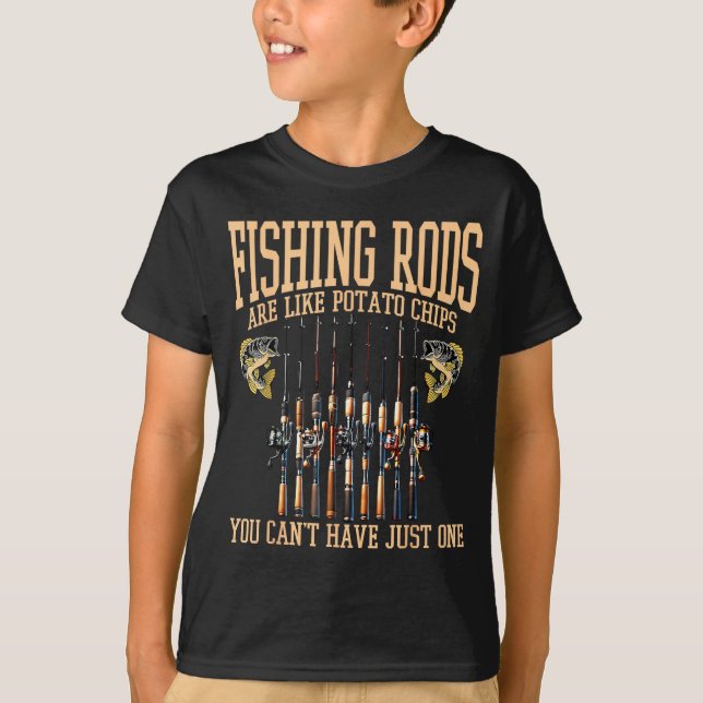 Fishing Rods Are Like Tato Chips You Can't Have Ju T-Shirt (Front)