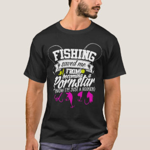 fishing Saved Me From Becoming T-Shirt