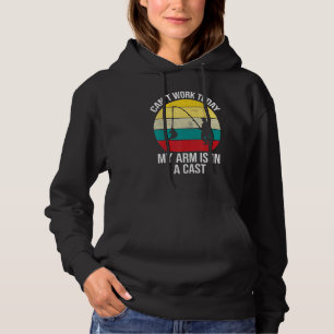 Fishing Saying Can t Work Today My Arm is in A Ca Hoodie