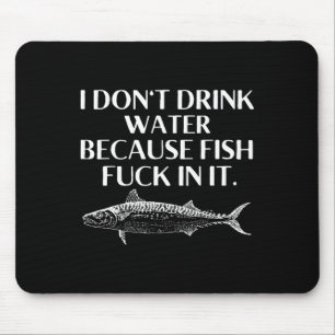 Fishing Saying I Do Not Drink Water Because Fish I Mouse Pad