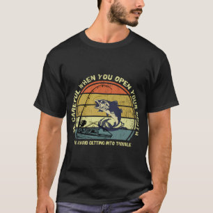Fishing-Shirt Be Careful When You Open Your Mouth  T-Shirt