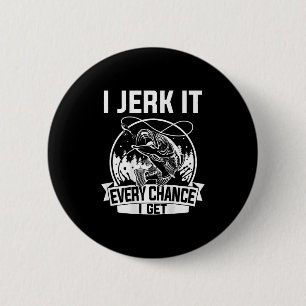 Fishing Shirt, I Jerk It Every Chance I Get  6 Cm Round Badge