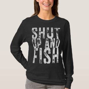 Fishing Shut Up and Fish Fishing Fisherman s T-Shirt