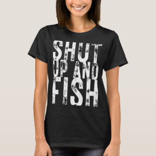 Fishing Shut Up and Fish Fishing Fisherman s T-Shirt