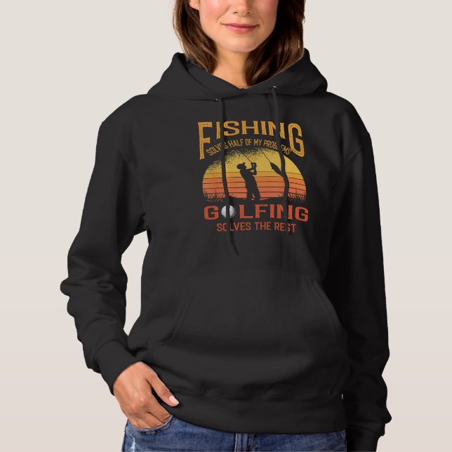 Fishing Solves Half Of My Problems Golfing Solves  Hoodie (Front)