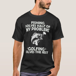 Fishing Solves Half Of My Problems Golfing Solves  T-Shirt