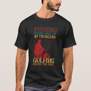 Fishing Solves Half Of My Problems Golfing Solves T-Shirt