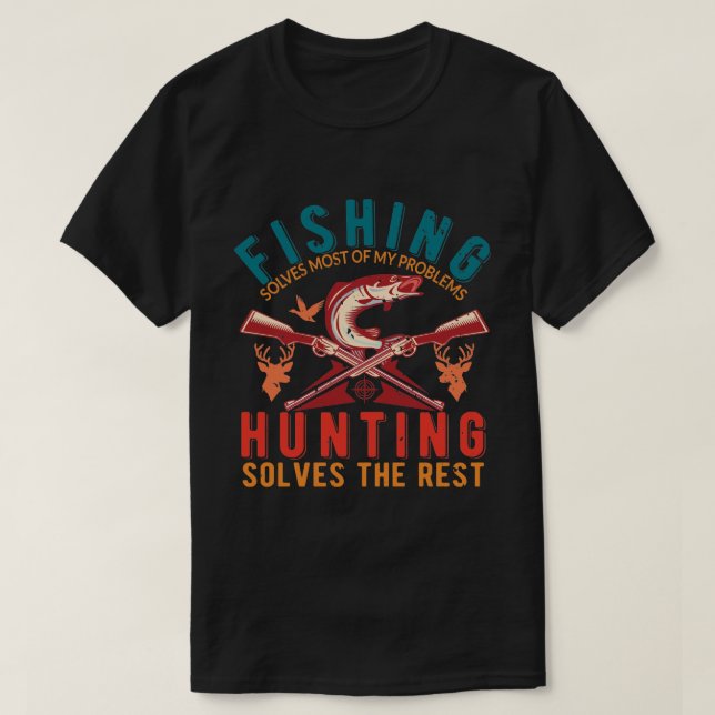 Fishing Solves Most of My Problem Hunting the Rest T-Shirt (Design Front)