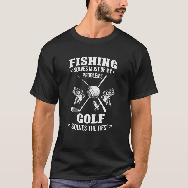Fishing Solves Most Of My Problems Golf Solves The T-Shirt (Front)