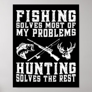 Fishing Solves Most Of My Problems Hunting Solves  Poster
