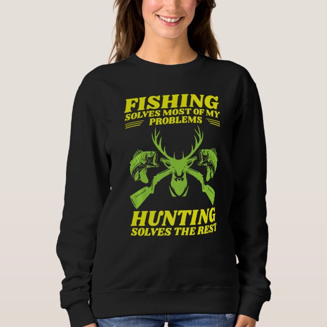 Fishing Solves Most Of My Problems Hunting Solves  Sweatshirt (Front)
