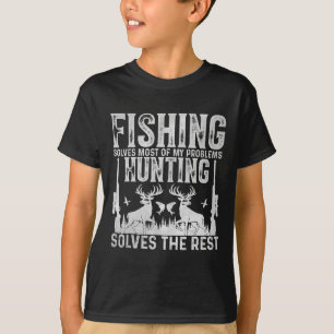 Fishing Solves Most Of My Problems Hunting Solves T-Shirt