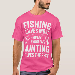 Fishing Solves Most Of My Problems Hunting Solves T-Shirt