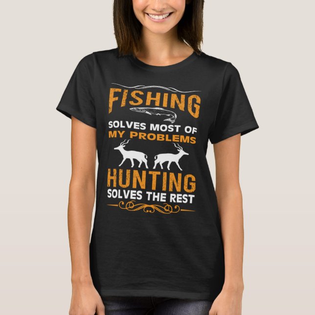 Fishing Solves Most Of My Problems Hunting Solves  T-Shirt (Front)