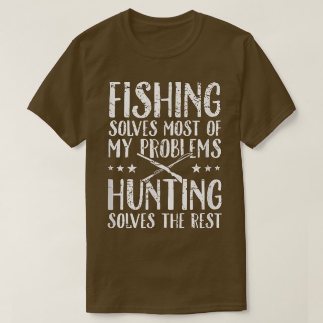 Fishing solves most of my problems hunting solves  T-Shirt (Design Front)