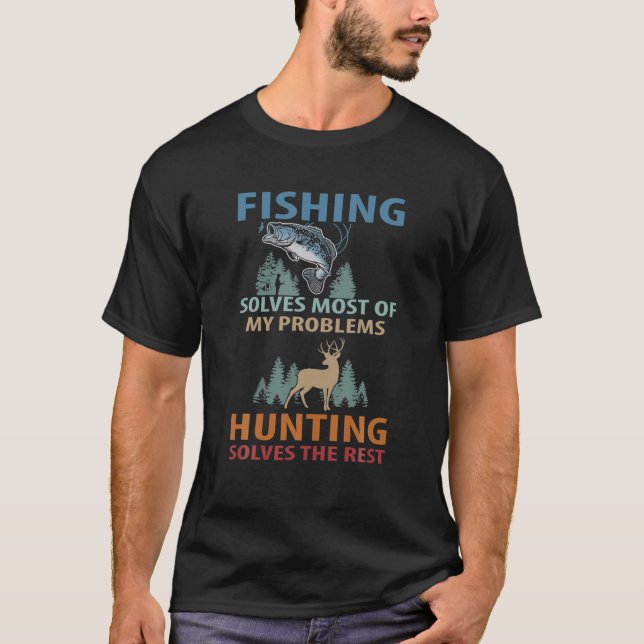Fishing Solves Most Of My Problems Hunting Solves T-Shirt (Front)