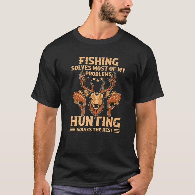 Fishing Solves Most Of My Problems Hunting Solves T-Shirt (Front)