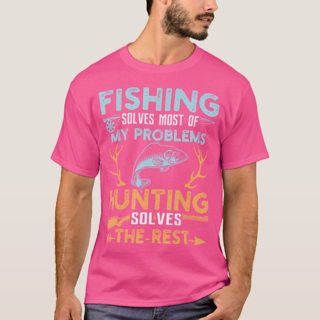Fishing Solves Most Of My Problems Hunting Solves  T-Shirt (Front)