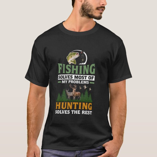 Fishing Solves Most Of My Problems Hunting Solves  T-Shirt (Front)
