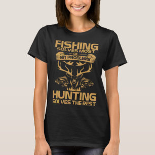 Fishing Solves Most of My Problems Hunting Solves  T-Shirt