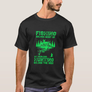 Fishing Solves Most Of My Problems Hunting Solves T-Shirt